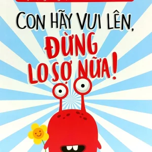 Con hãy vui lên, đừng lo sợ nữa!